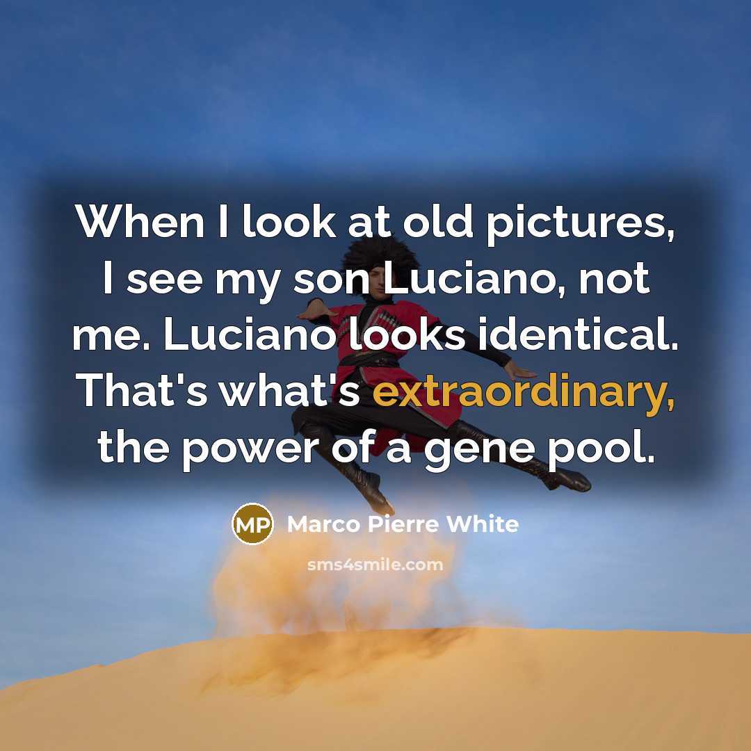“When I look at old pictures, I see my son…” quote by Marco Pierre White