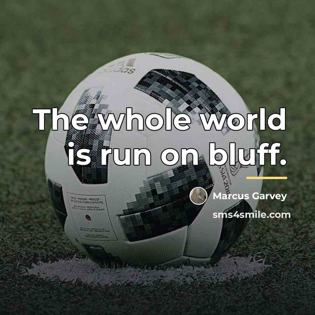 “The whole world is run on bluff.…” quote by Marcus Garvey