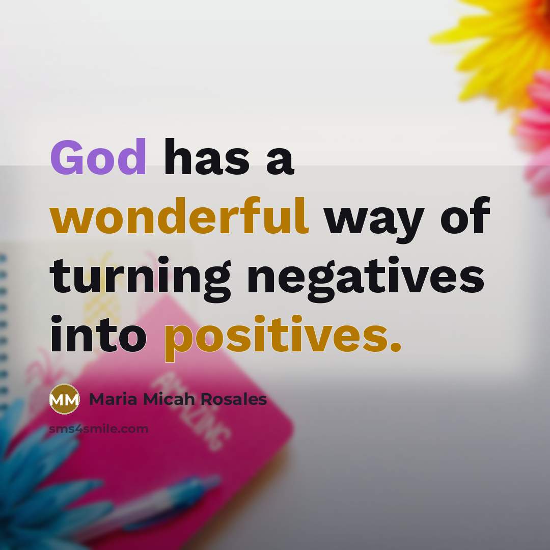 “God has a wonderful way of turning negatives into positives.…” quote by Maria Micah Rosales