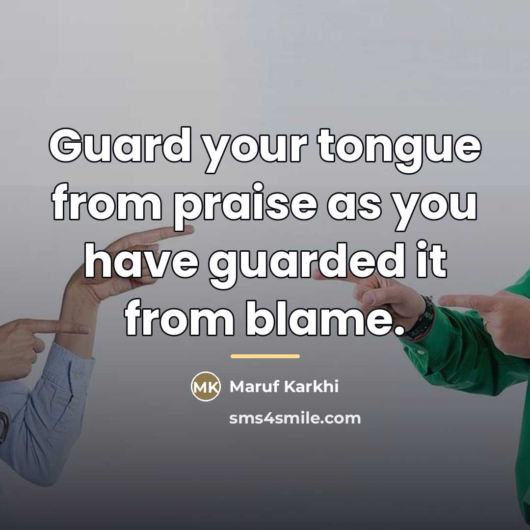 “Guard your tongue from praise as you have guarded it…” quote by Maruf Karkhi