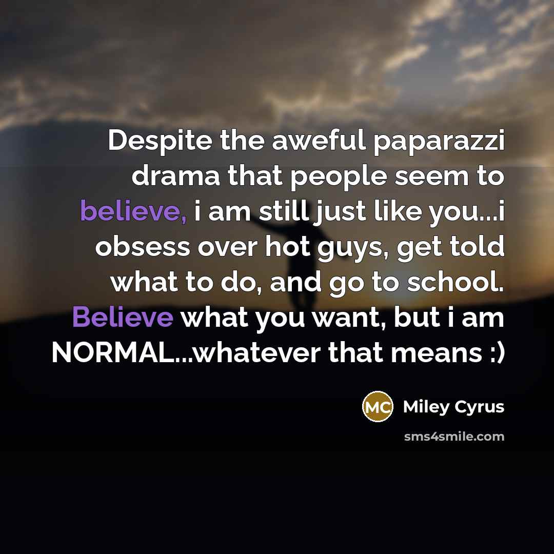 “Despite the aweful paparazzi drama that people seem to believe,…” quote by Miley Cyrus