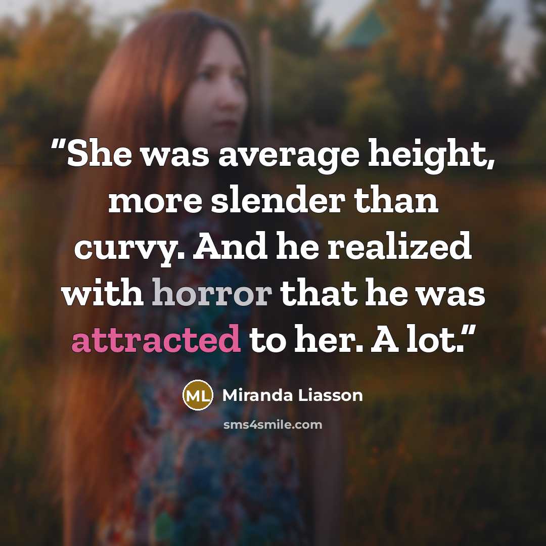 “She was average height, more slender than curvy. And he realized with horror that he was attracted to her. A lot.” quote by Miranda Liasson
