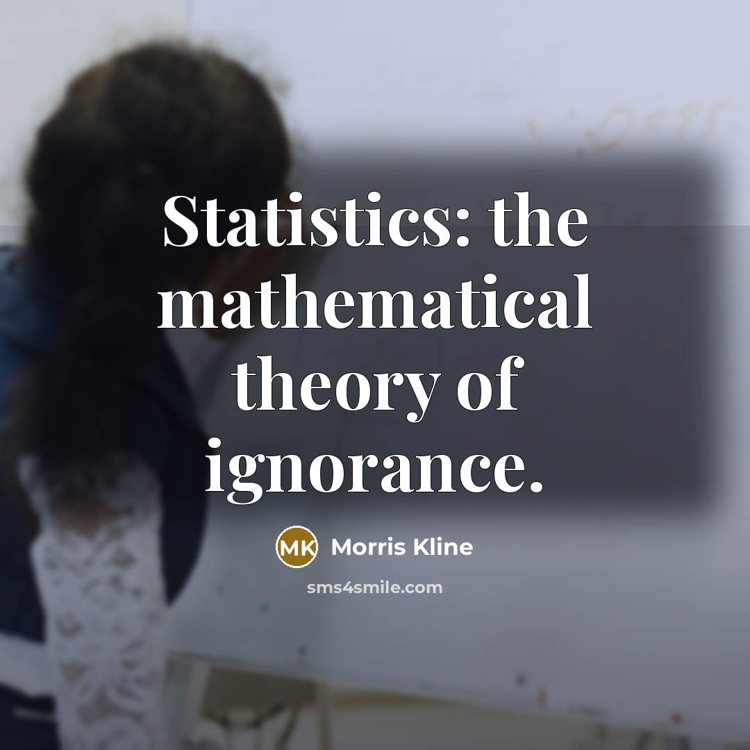 “Statistics: the mathematical theory of ignorance.…” quote by Morris Kline