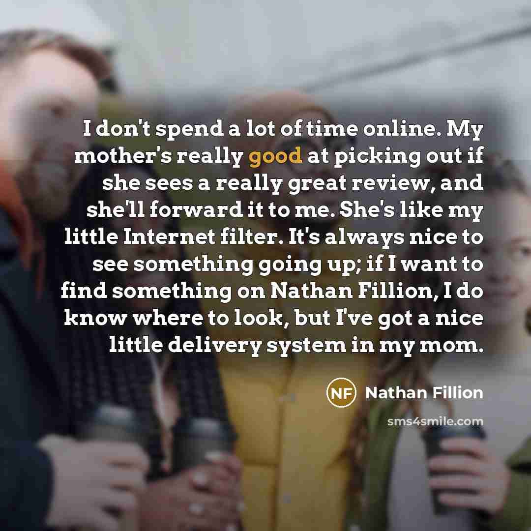 “I don't spend a lot of time online. My mother's…” quote by Nathan Fillion
