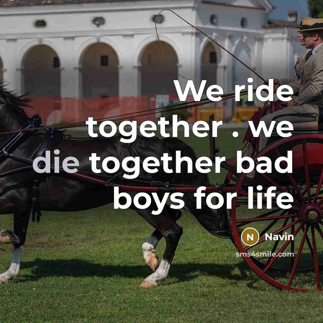 “We ride together . we die together bad boys for…” quote by Navin