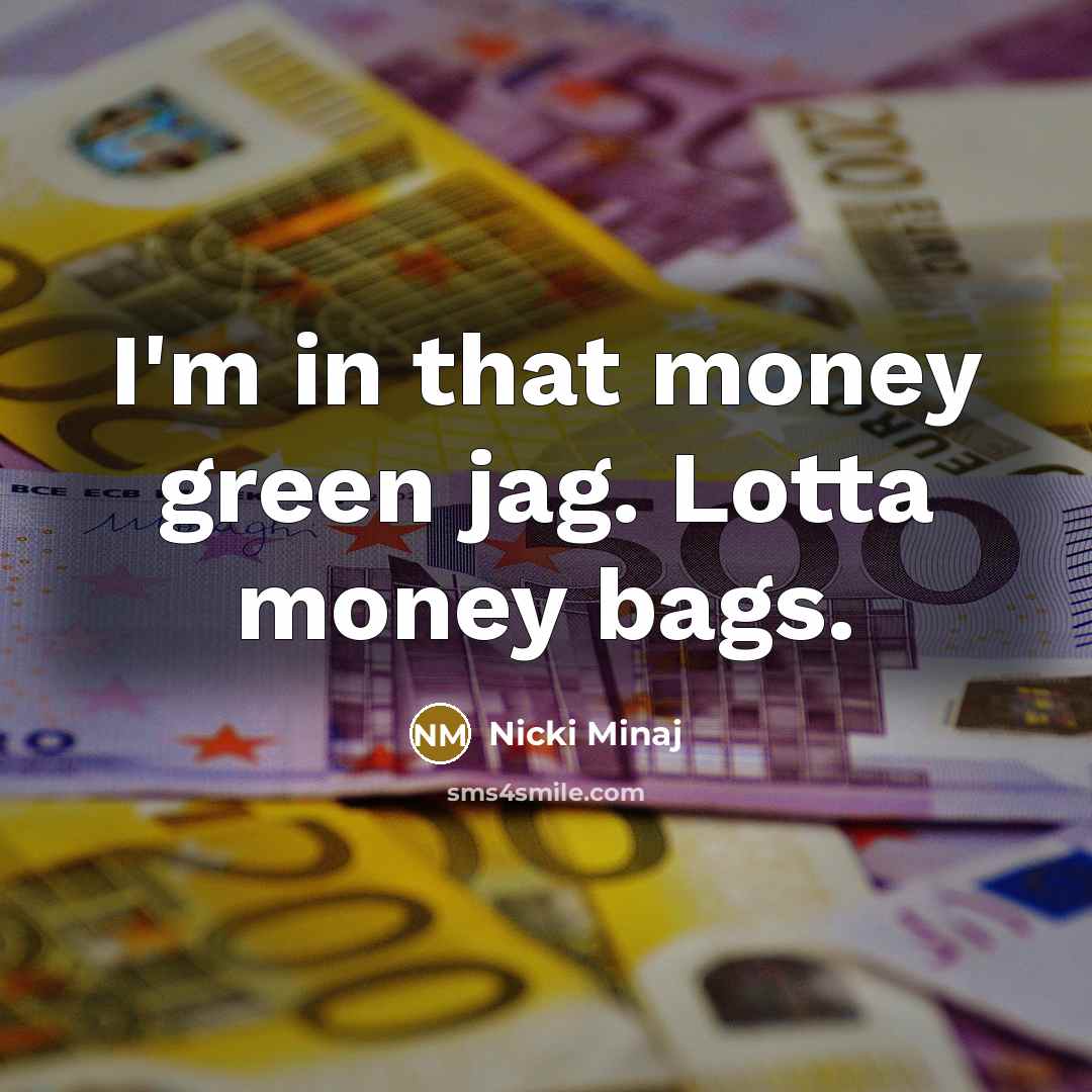 “I'm in that money green jag. Lotta money bags.…” quote by Nicki Minaj
