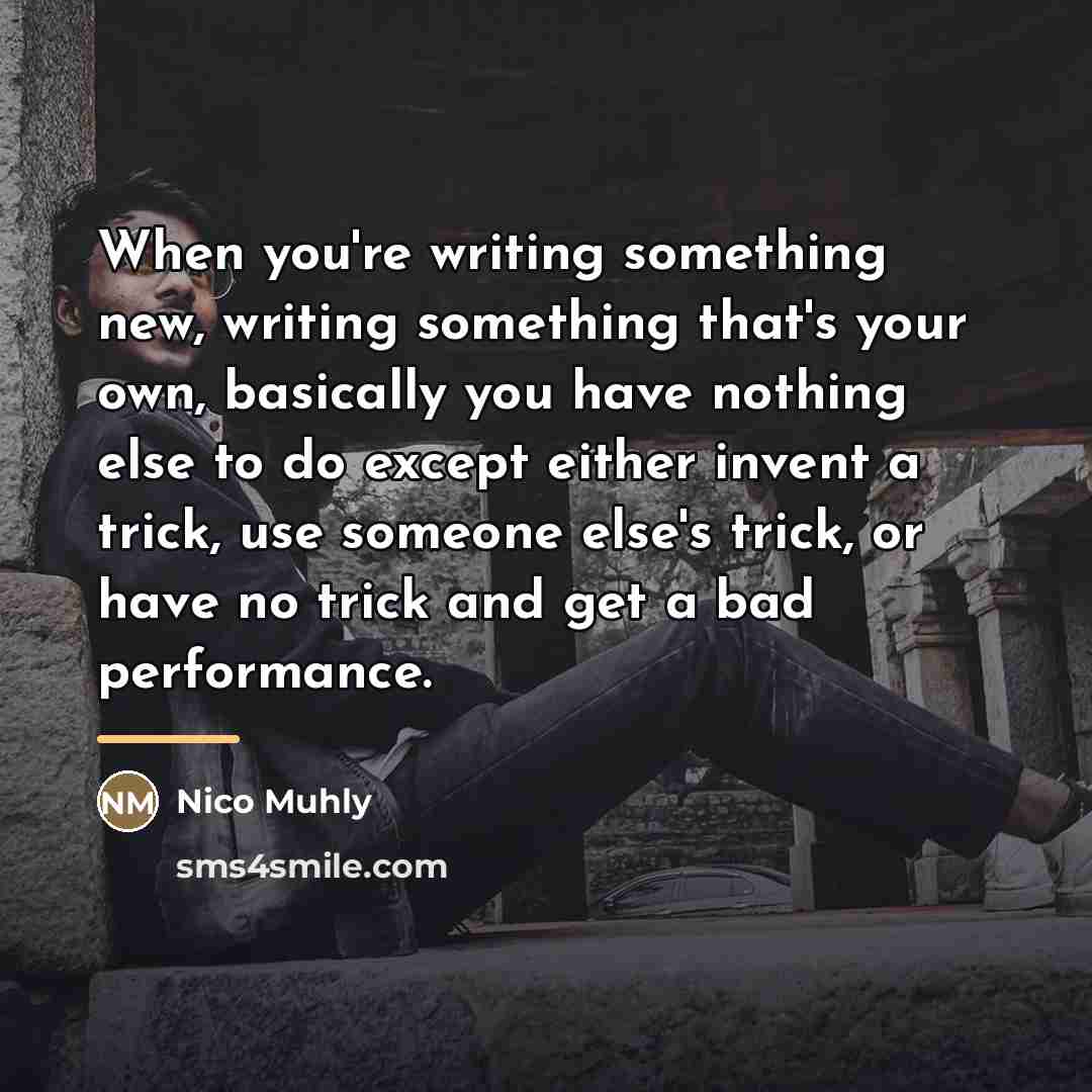 “When you're writing something new, writing something that's your own,…” quote by Nico Muhly