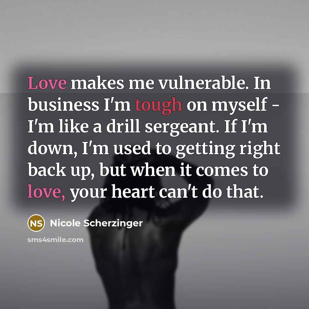“Love makes me vulnerable. In business I'm tough on myself…” quote by Nicole Scherzinger