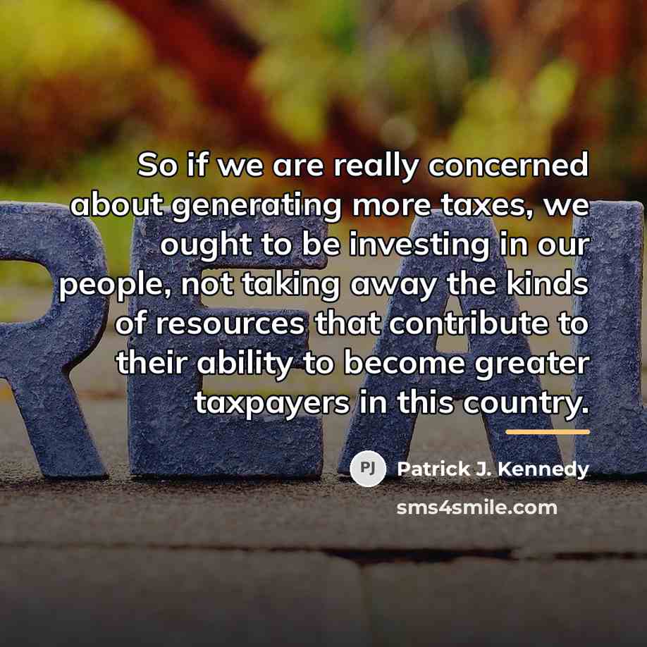 “So if we are really concerned about generating more taxes,…” quote by Patrick J. Kennedy