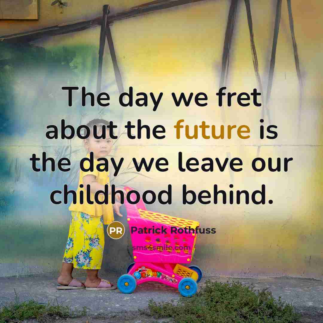 “The day we fret about the future is the day…” quote by Patrick Rothfuss