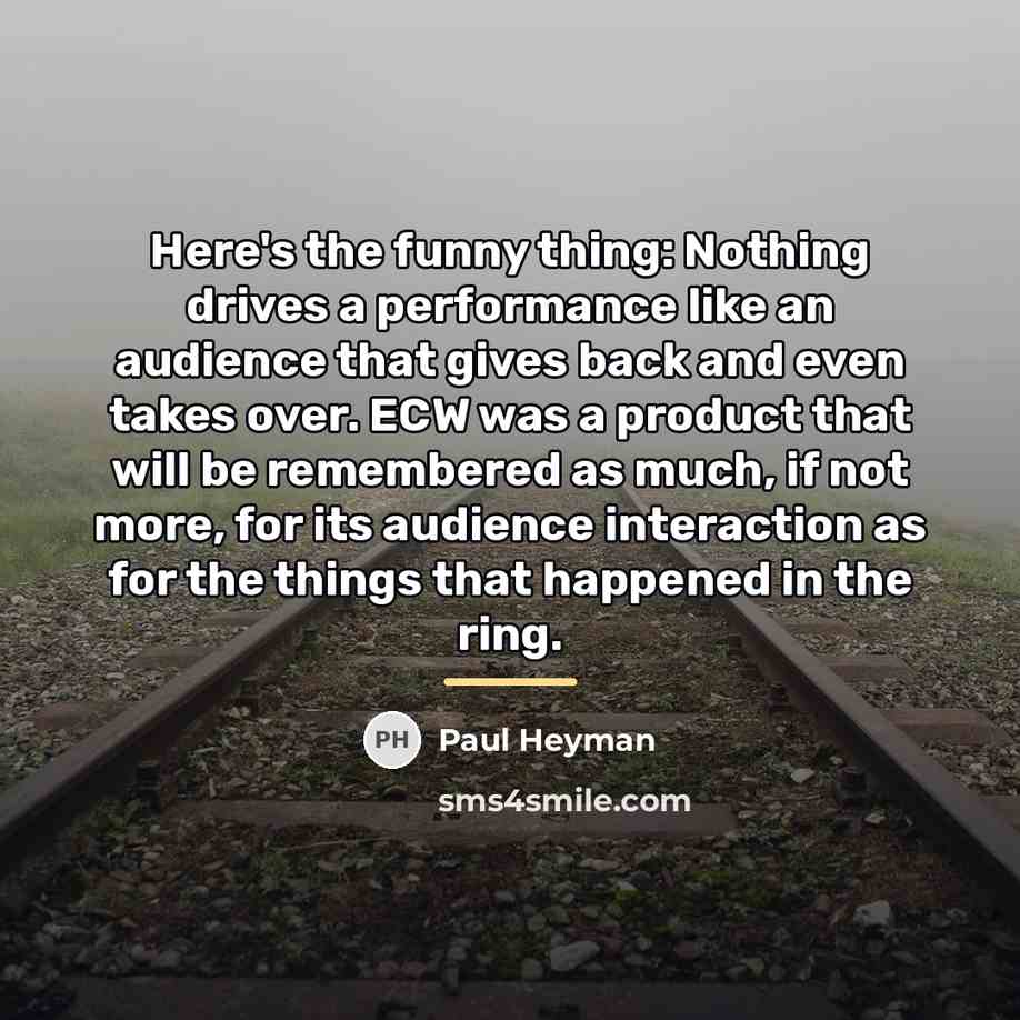 “Here's the funny thing: Nothing drives a performance like an…” quote by Paul Heyman