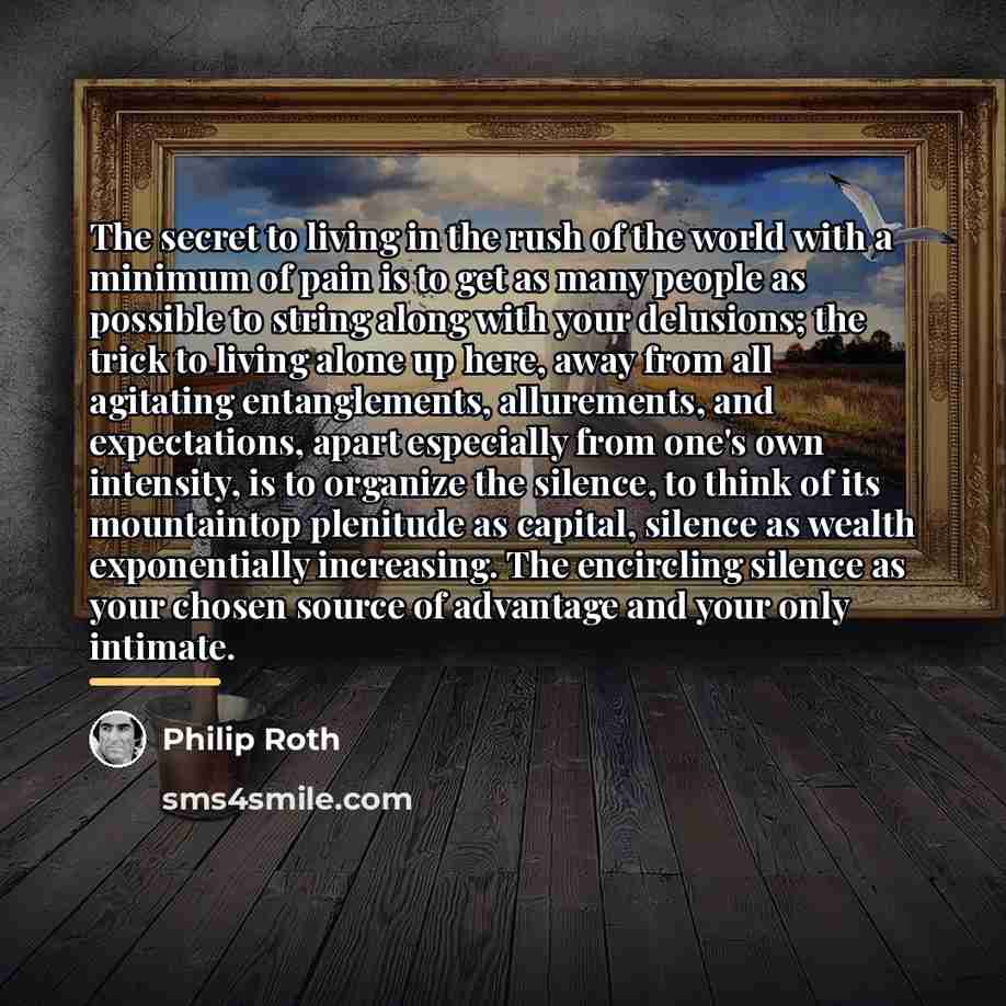 “The secret to living in the rush of the world…” quote by Philip Roth
