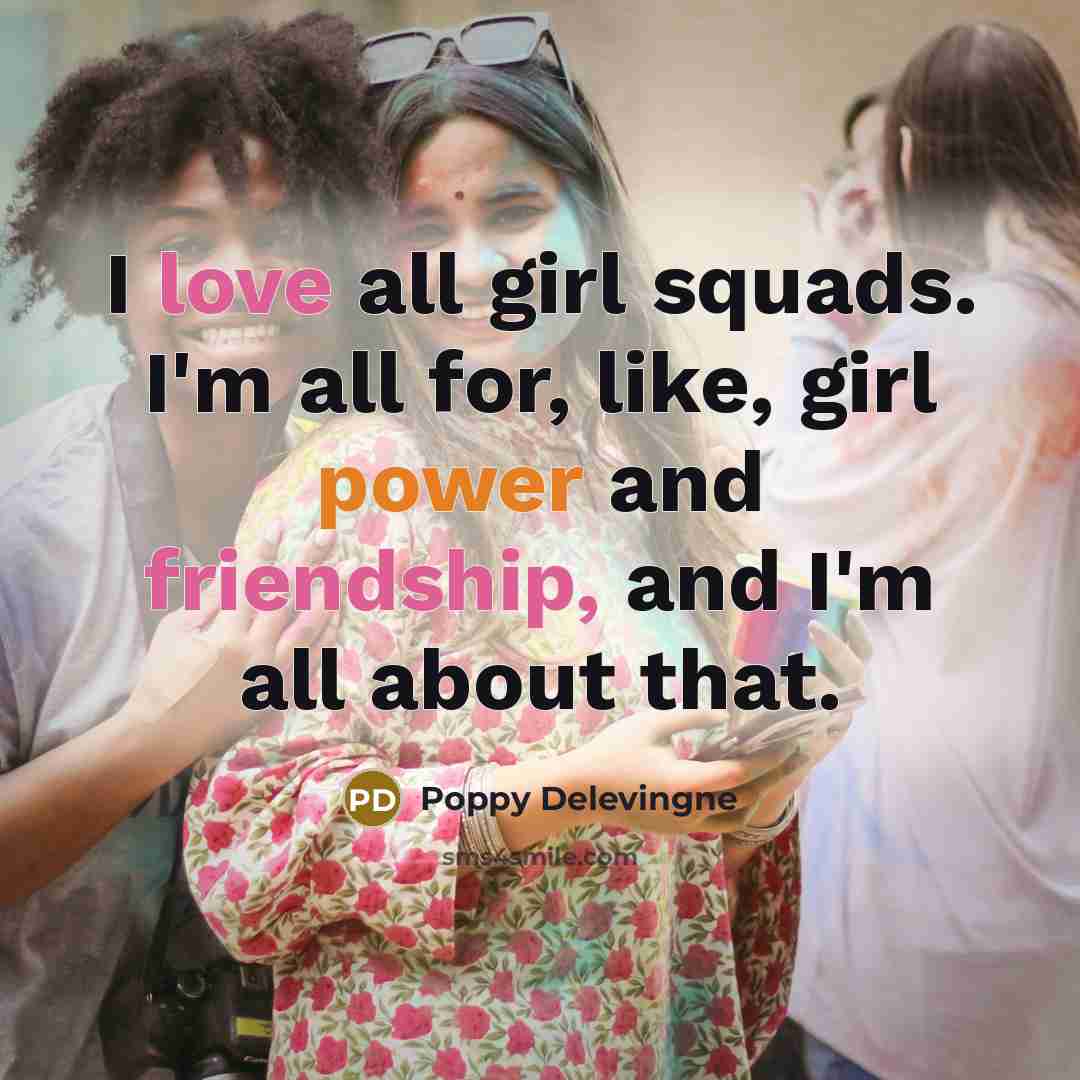 “I love all girl squads. I'm all for, like, girl…” quote by Poppy Delevingne