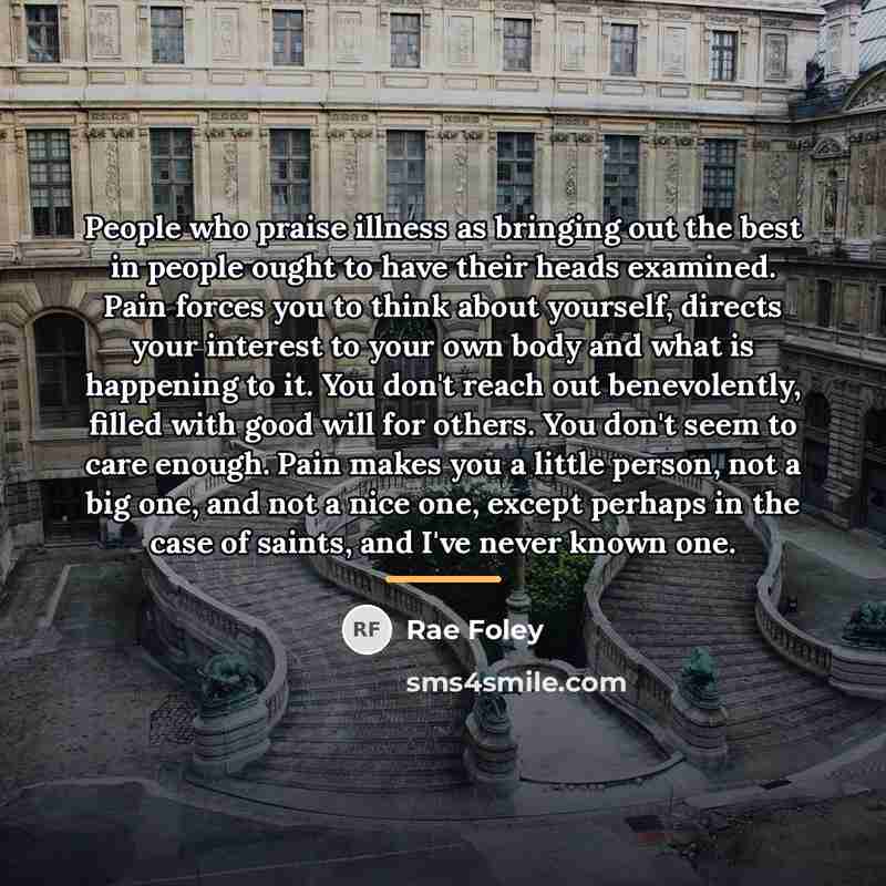 “People who praise illness as bringing out the best in…” quote by Rae Foley