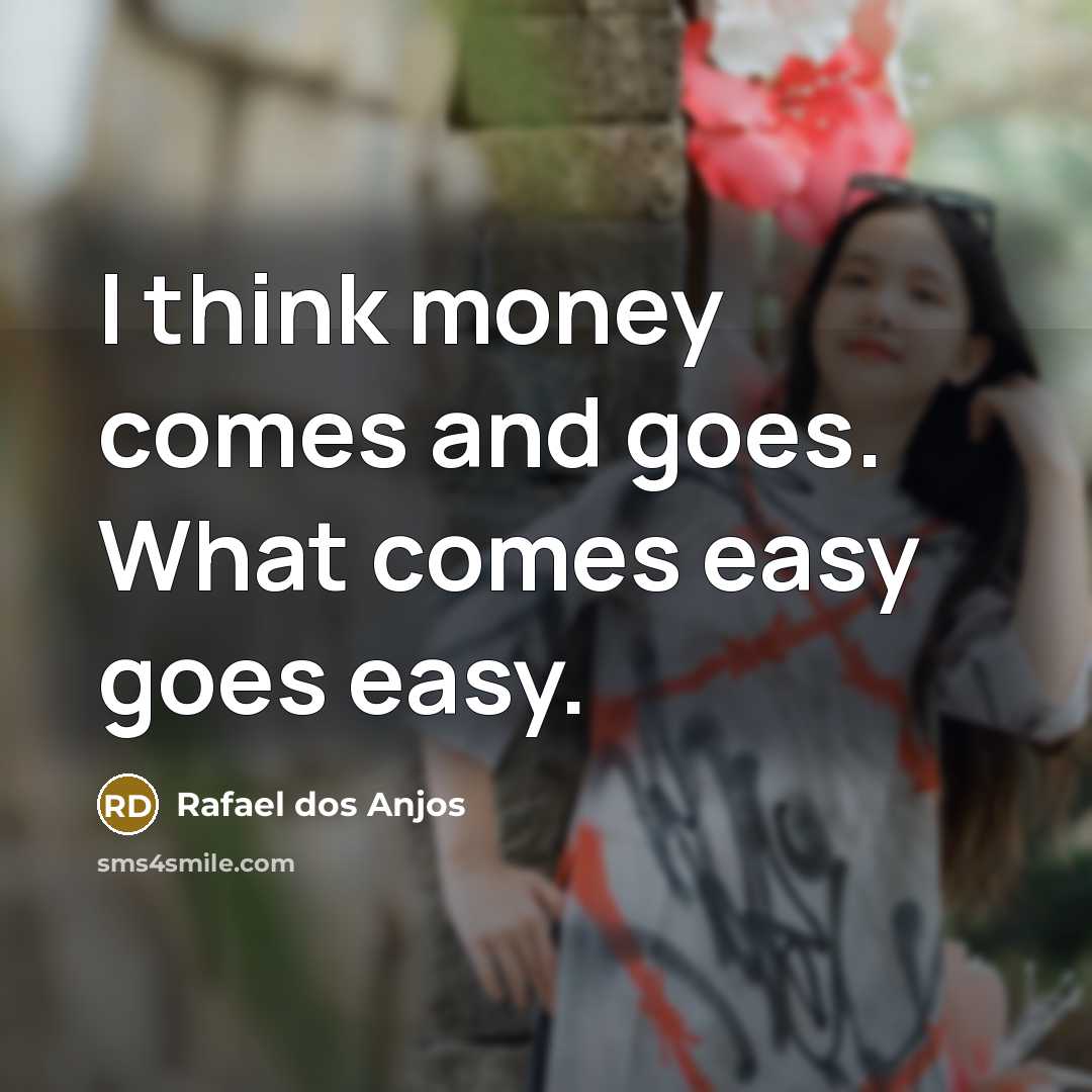 “I think money comes and goes. What comes easy goes…” quote by Rafael dos Anjos