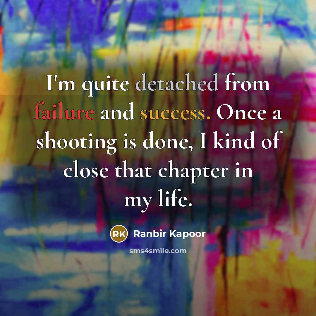 “I'm quite detached from failure and success. Once a shooting…” quote by Ranbir Kapoor