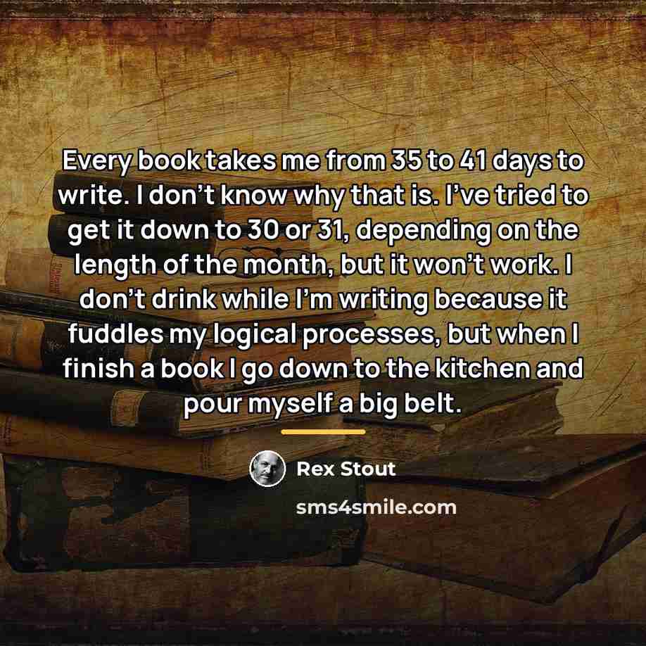“Every book takes me from 35 to 41 days to…” quote by Rex Stout