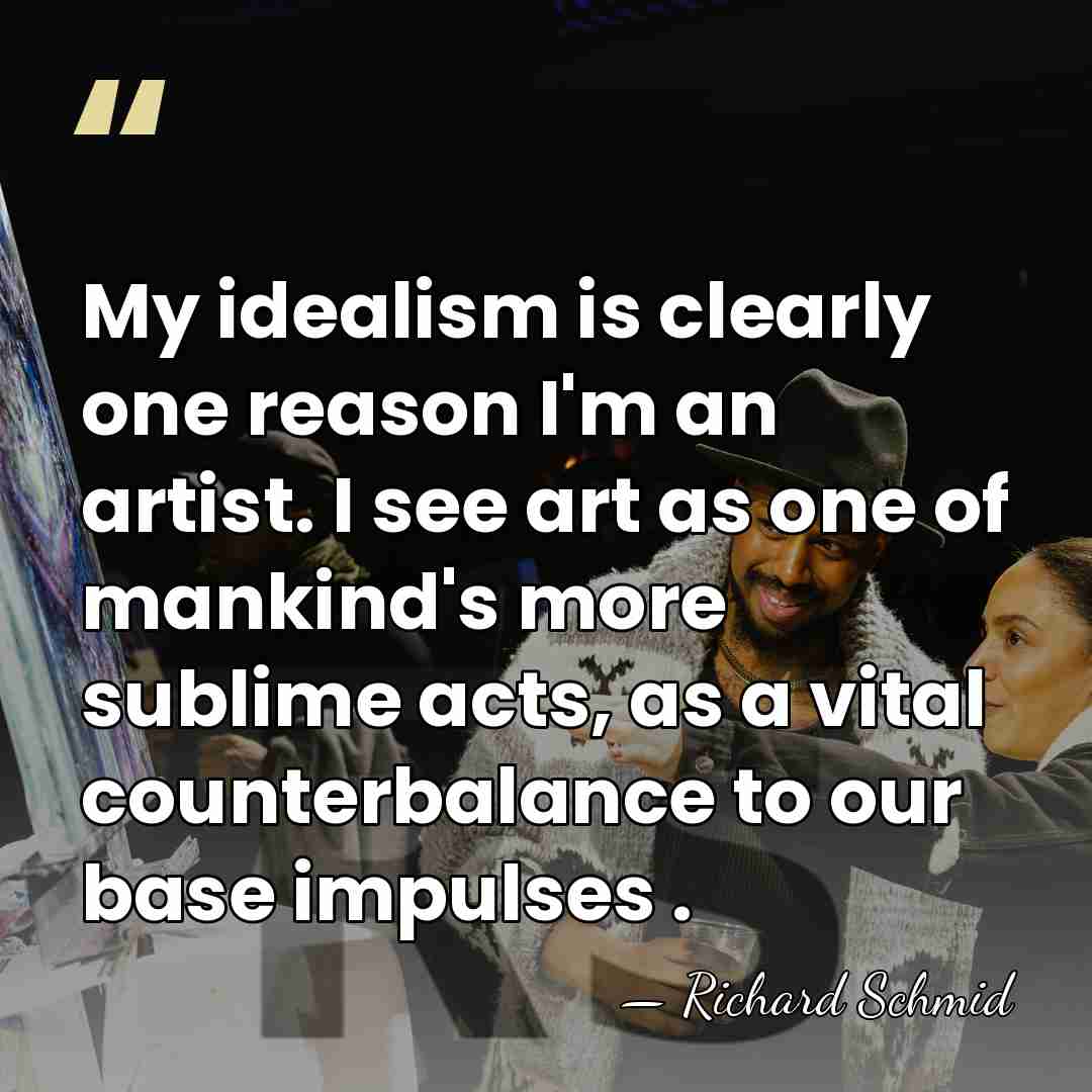 My idealism is clearly one reason I'm an artist. I see art&hellip; - Richard Schmid