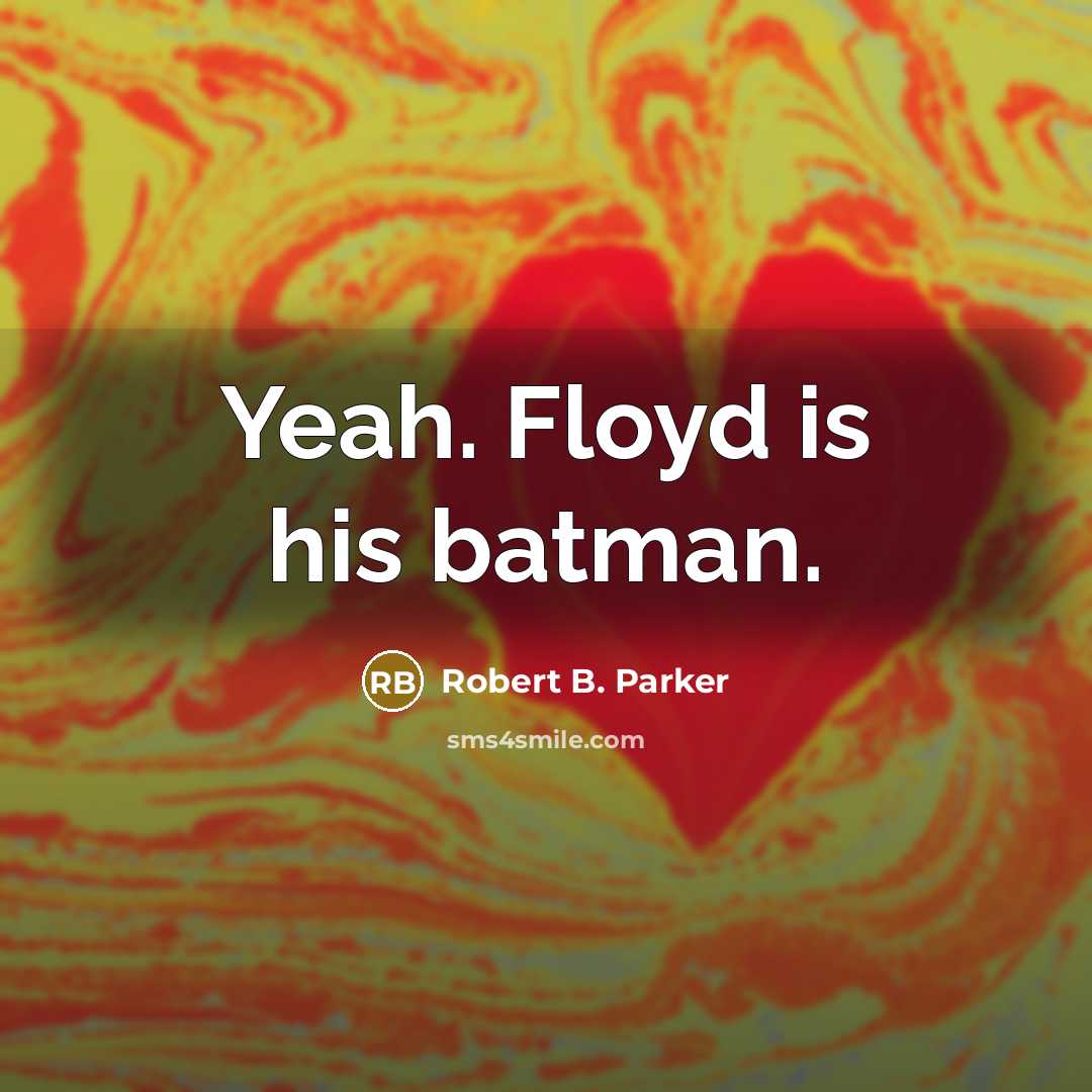 “Yeah. Floyd is his batman.…” quote by Robert B. Parker