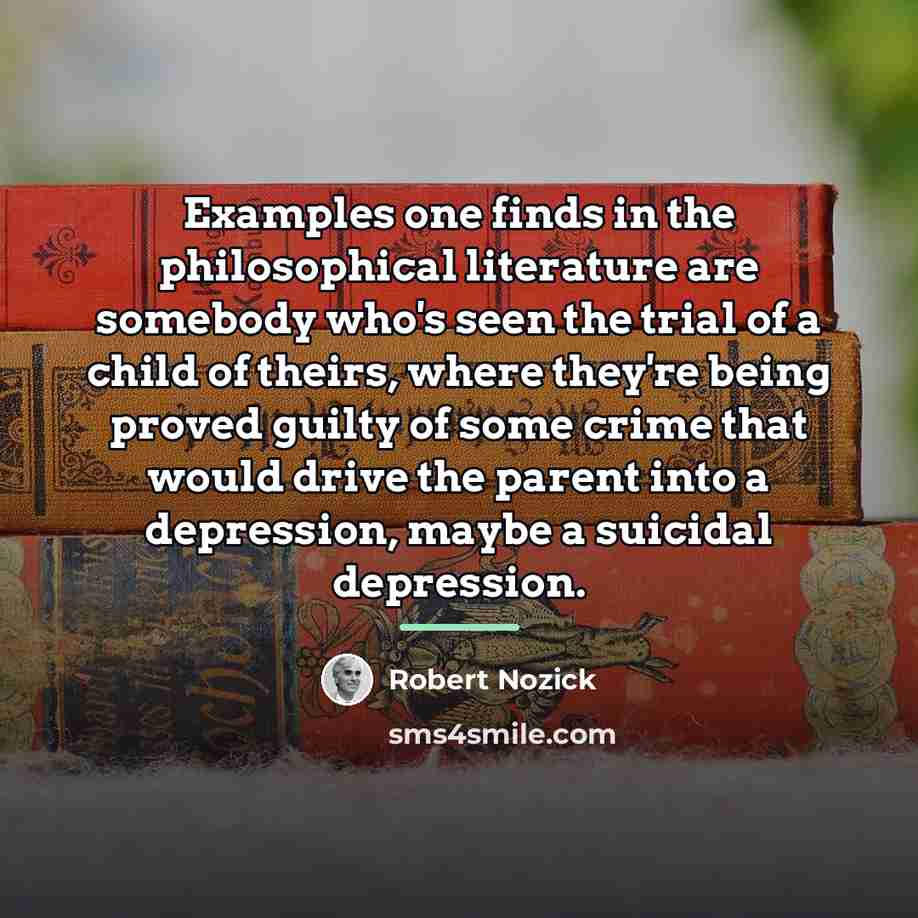 “Examples one finds in the philosophical literature are somebody who's…” quote by Robert Nozick