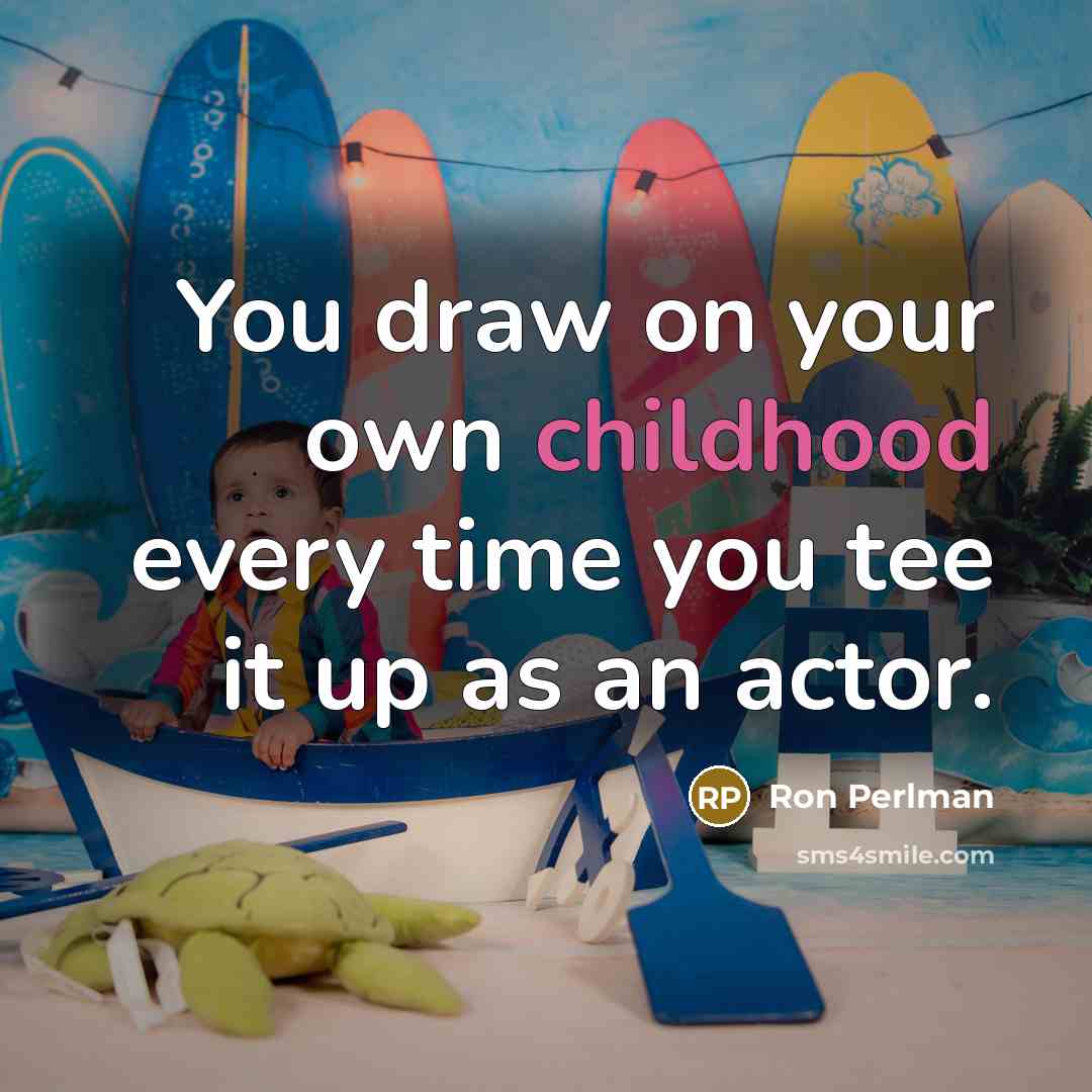 “You draw on your own childhood every time you tee…” quote by Ron Perlman