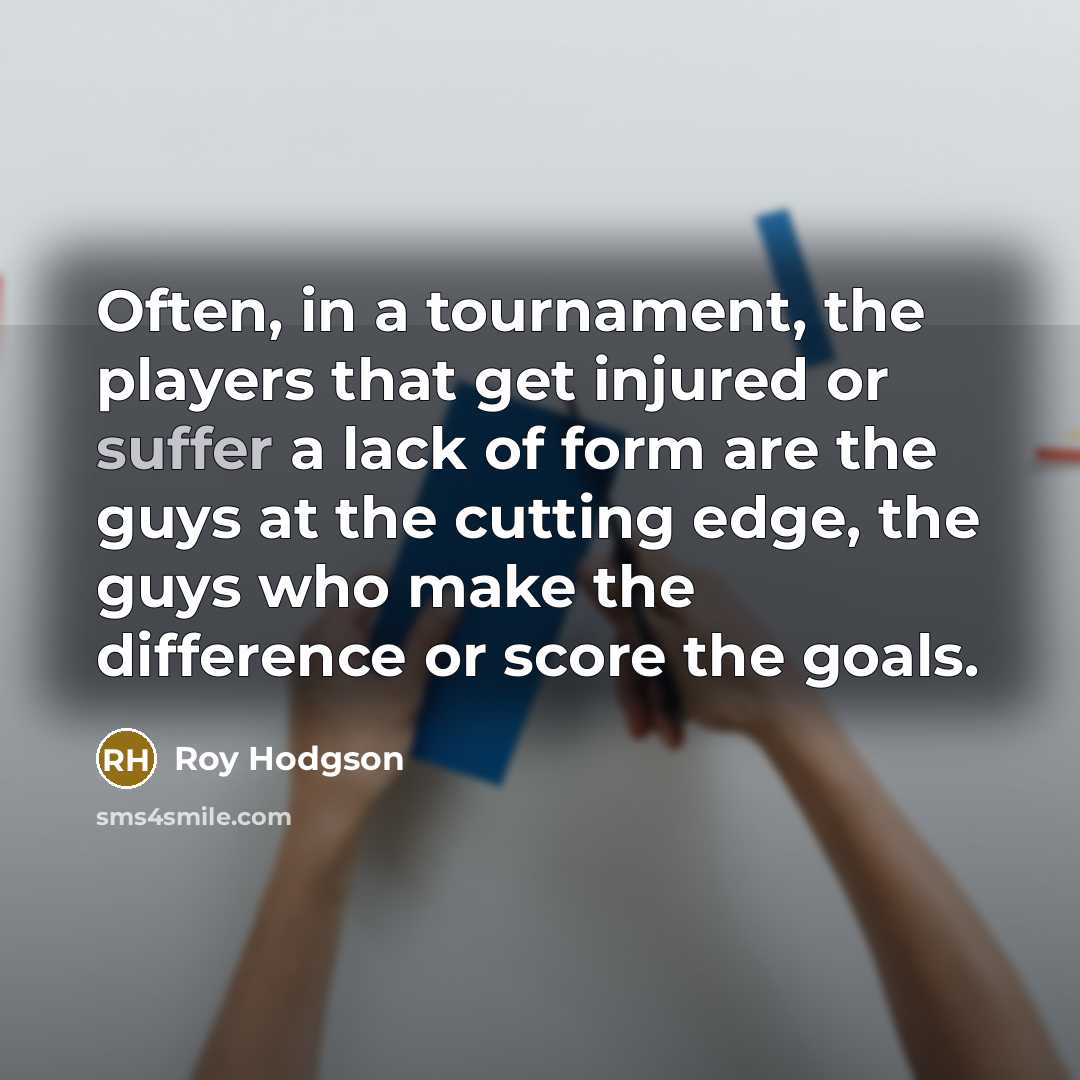 “Often, in a tournament, the players that get injured or…” quote by Roy Hodgson