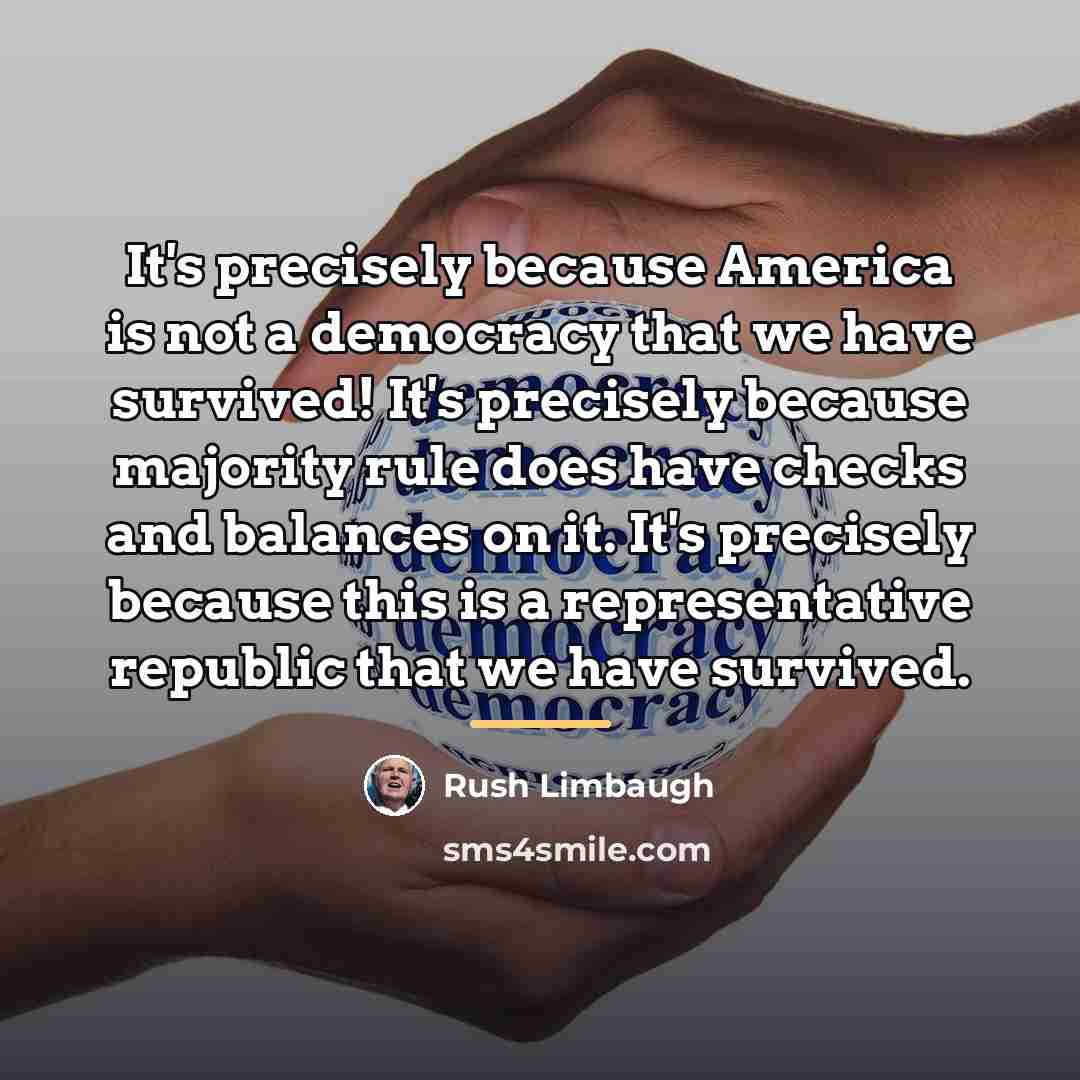“It's precisely because America is not a democracy that we…” quote by Rush Limbaugh