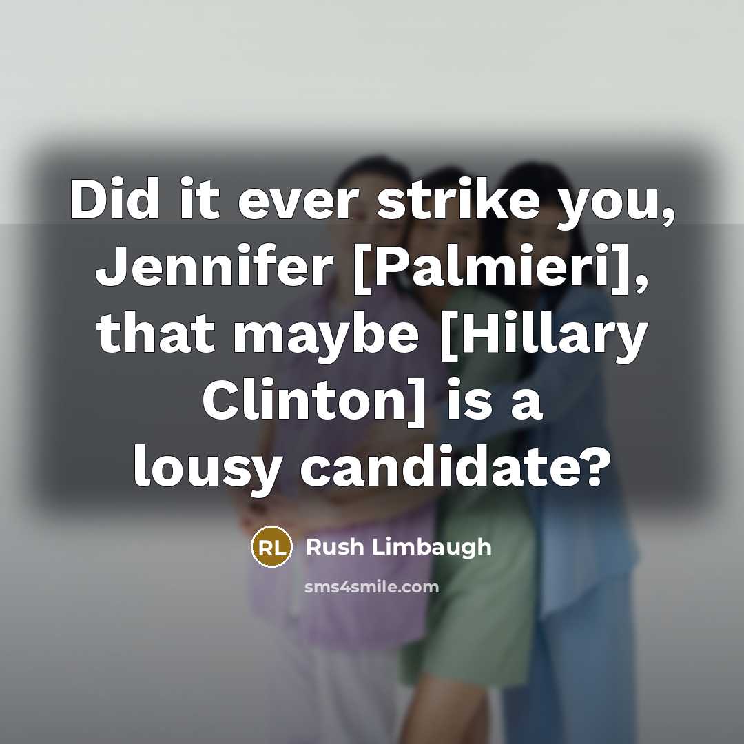 “Did it ever strike you, Jennifer [Palmieri], that maybe [Hillary…” quote by Rush Limbaugh