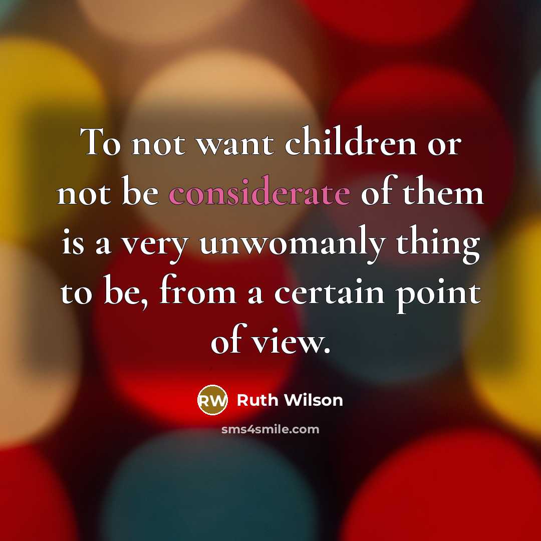 “To not want children or not be considerate of them…” quote by Ruth Wilson