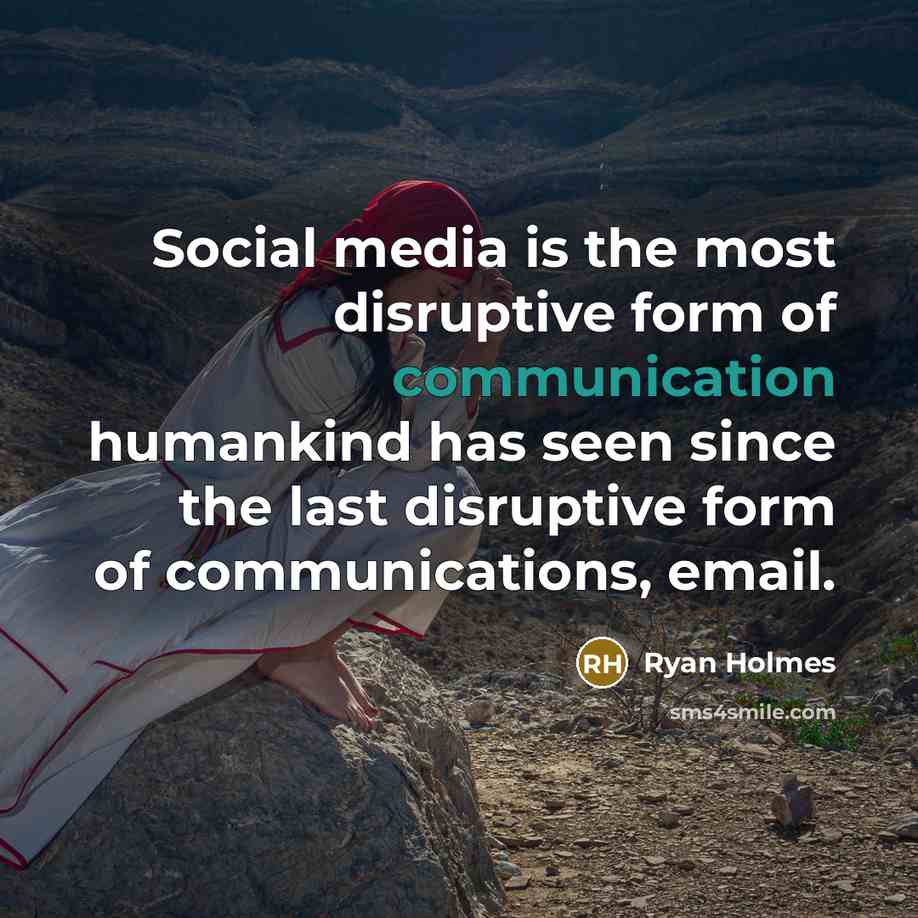 “Social media is the most disruptive form of communication humankind…” quote by Ryan Holmes