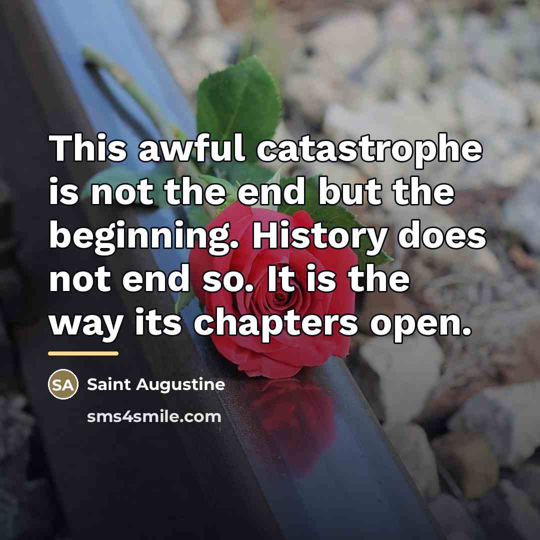 “This awful catastrophe is not the end but the beginning.…” quote by Saint Augustine