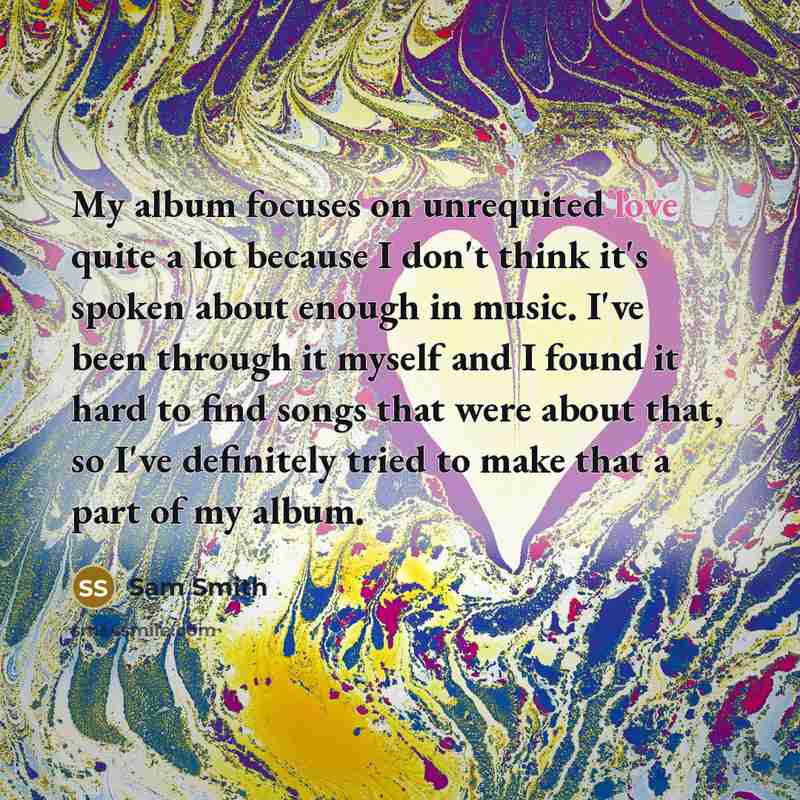 “My album focuses on unrequited love quite a lot because…” quote by Sam Smith