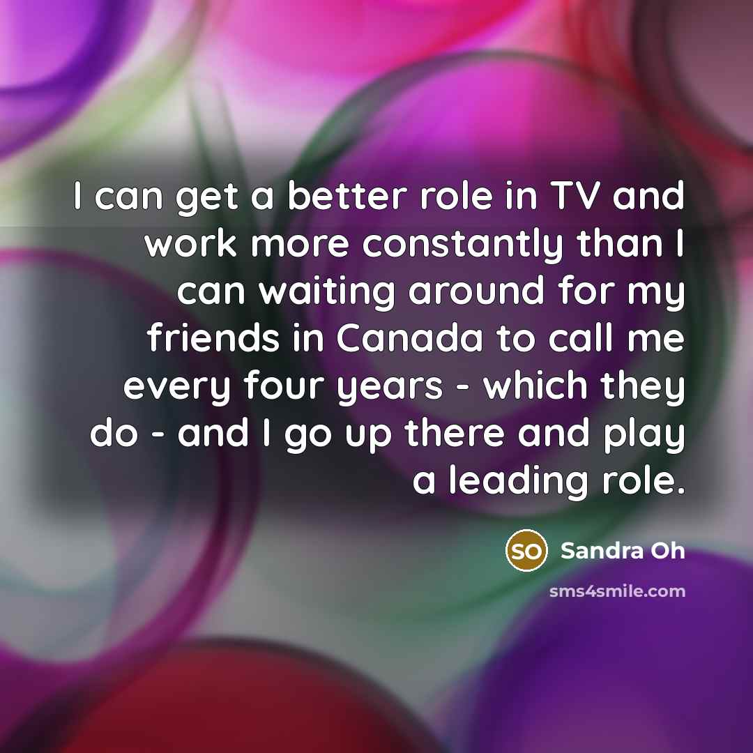 “I can get a better role in TV and work…” quote by Sandra Oh