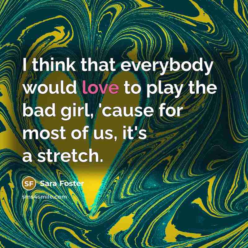 “I think that everybody would love to play the bad…” quote by Sara Foster