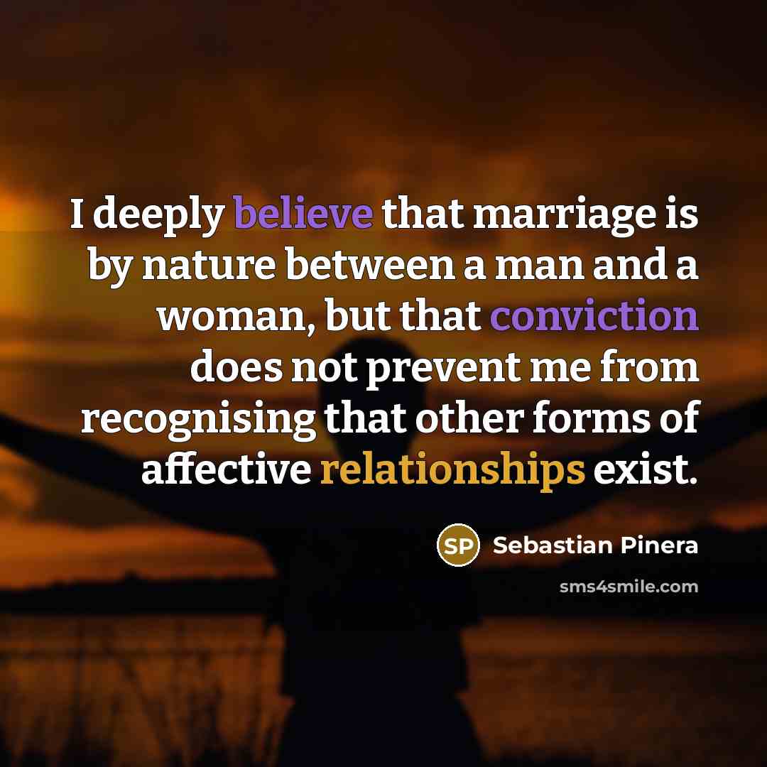 “I deeply believe that marriage is by nature between a…” quote by Sebastian Pinera