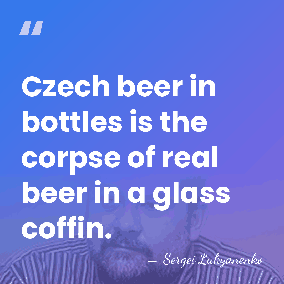 Czech beer in bottles is the corpse of real beer in a&hellip; - Sergei Lukyanenko