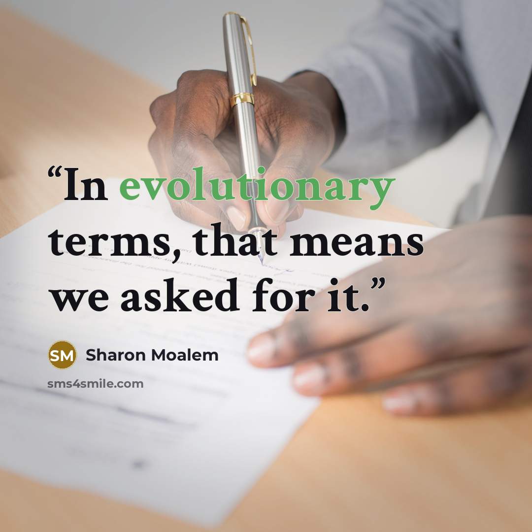 “In evolutionary terms, that means we asked for it.” quote by Sharon Moalem