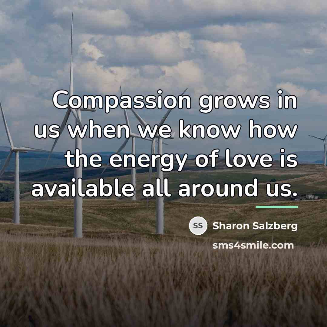 “Compassion grows in us when we know how the energy…” quote by Sharon Salzberg