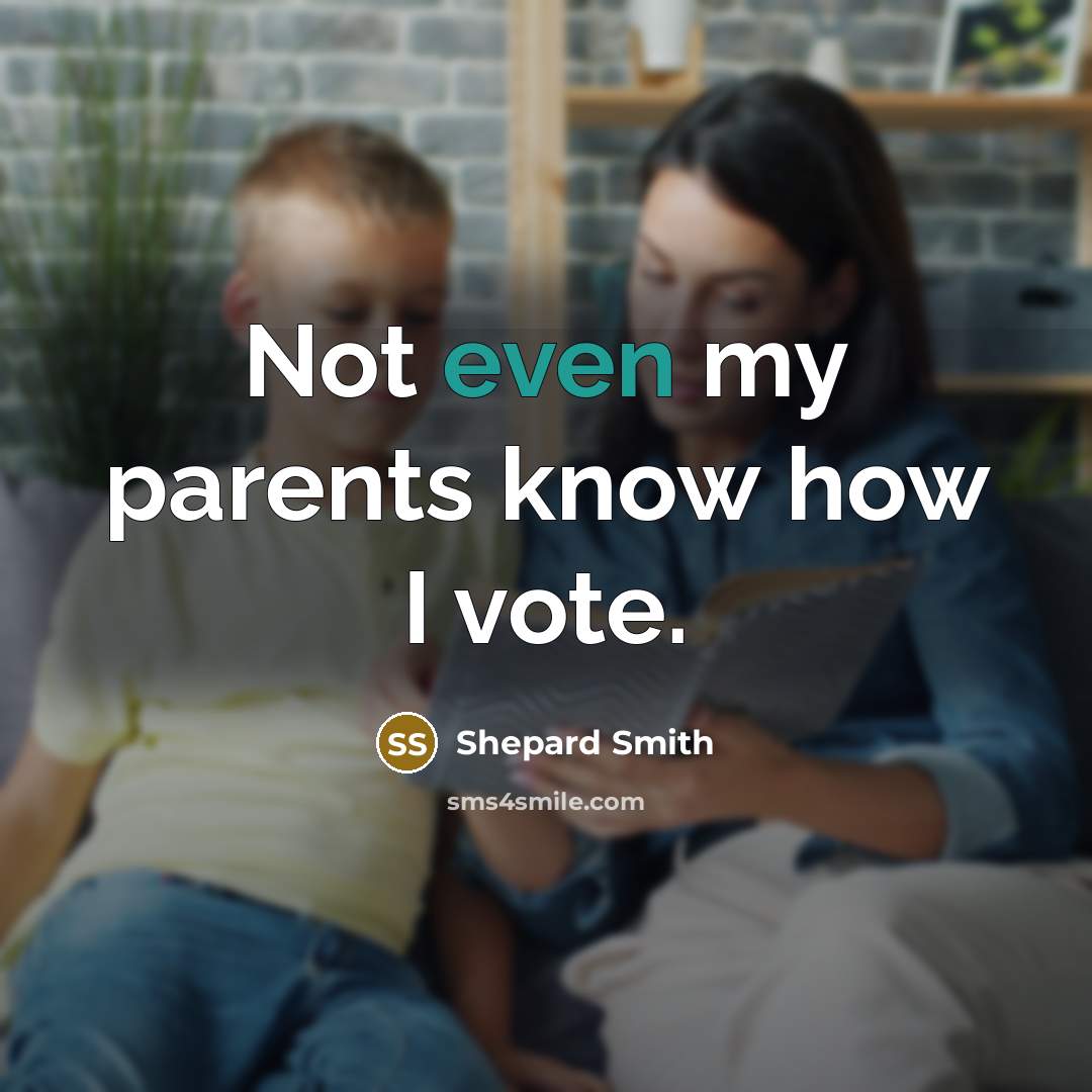 “Not even my parents know how I vote.…” quote by Shepard Smith