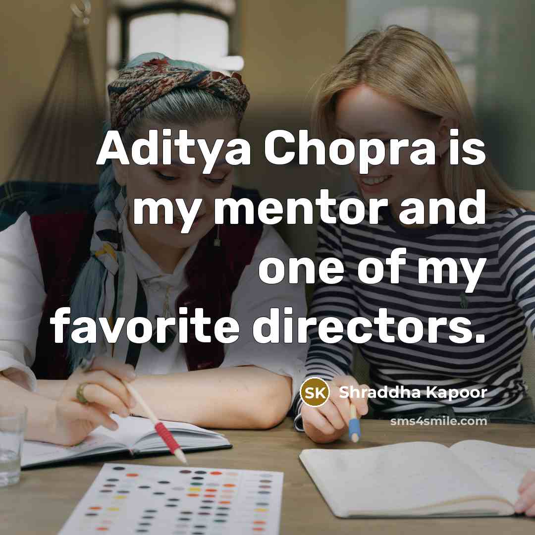 “Aditya Chopra is my mentor and one of my favorite…” quote by Shraddha Kapoor