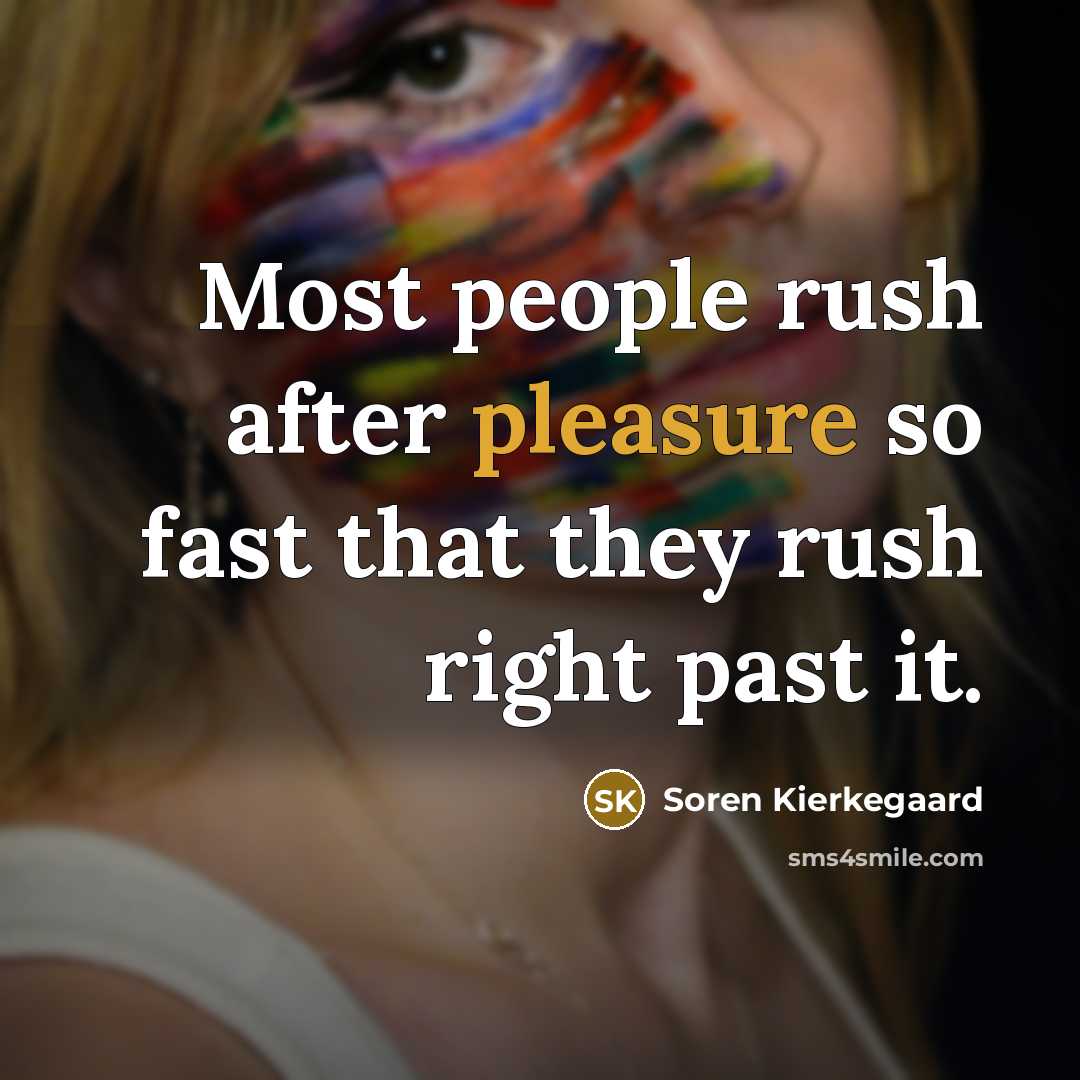“Most people rush after pleasure so fast that they rush…” quote by Soren Kierkegaard