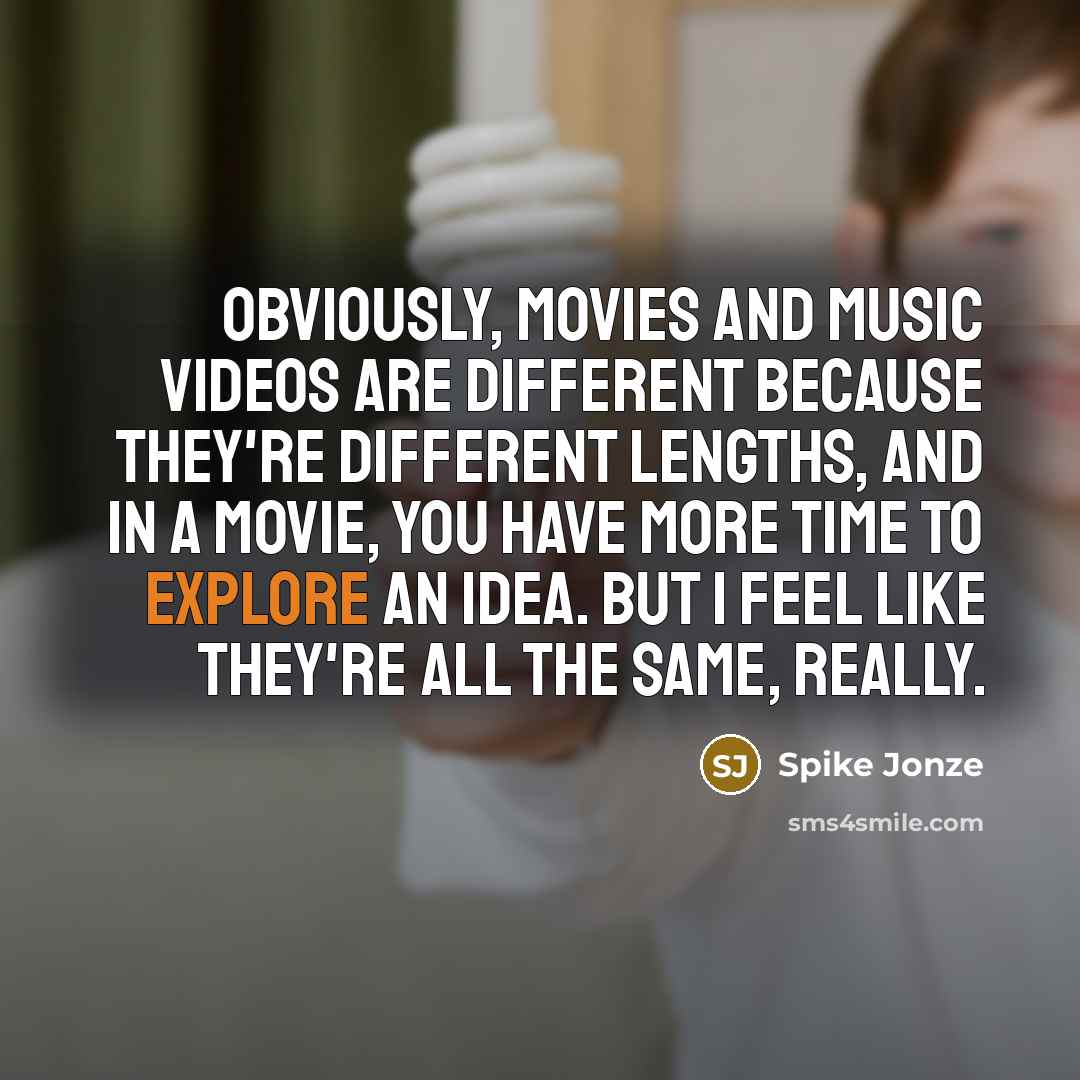 “Obviously, movies and music videos are different because they're different…” quote by Spike Jonze
