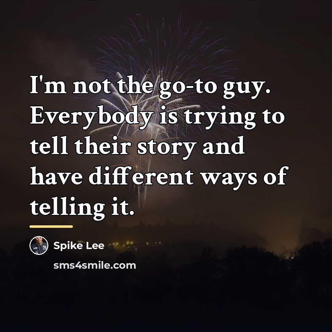 “I'm not the go-to guy. Everybody is trying to tell…” quote by Spike Lee