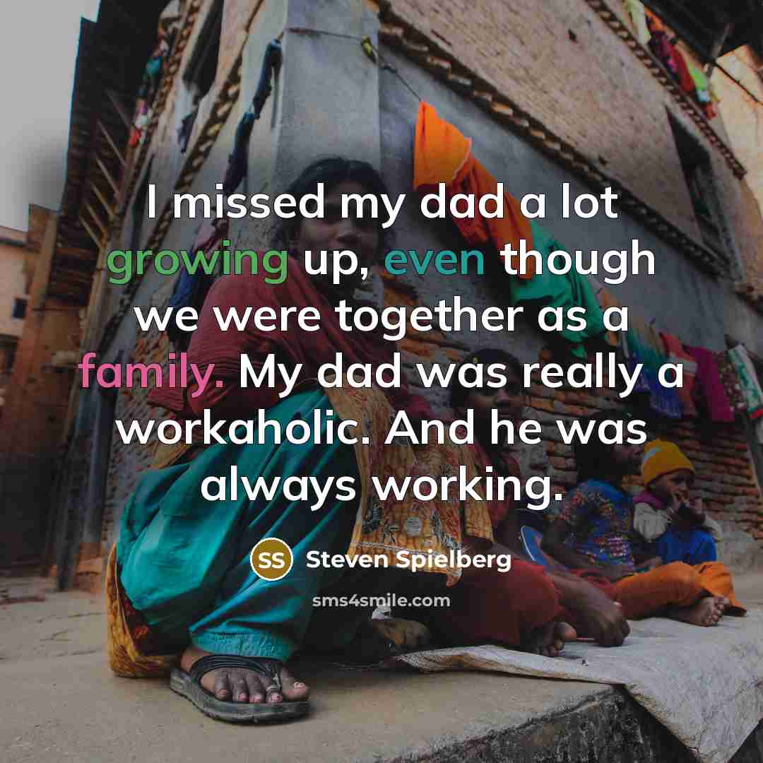 “I missed my dad a lot growing up, even though…” quote by Steven Spielberg
