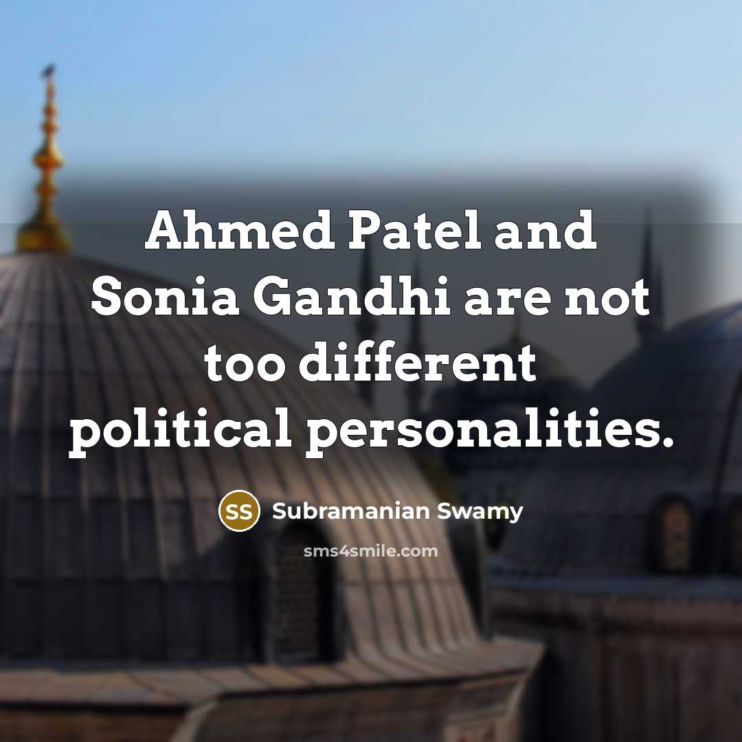 “Ahmed Patel and Sonia Gandhi are not too different political…” quote by Subramanian Swamy