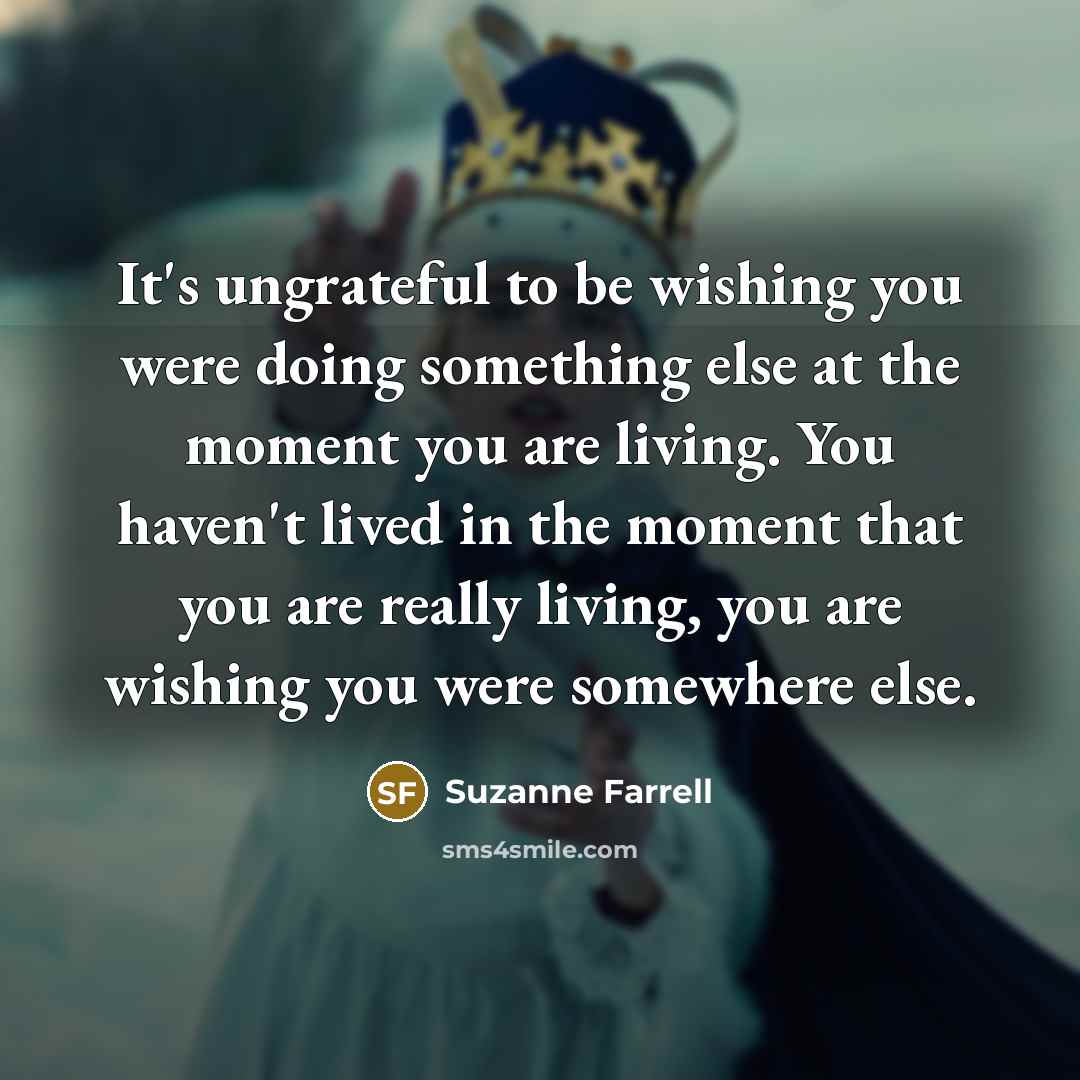 “It's ungrateful to be wishing you were doing something else…” quote by Suzanne Farrell