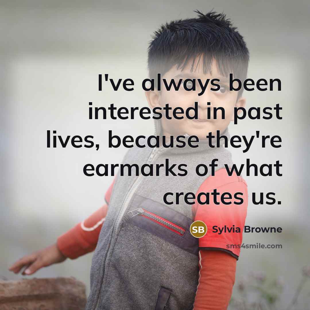 “I've always been interested in past lives, because they're earmarks…” quote by Sylvia Browne