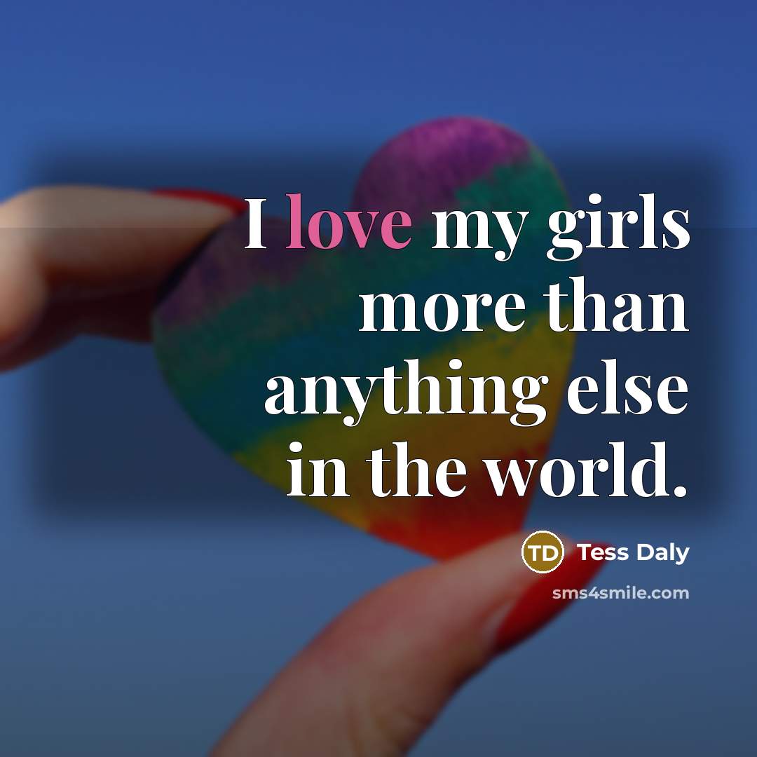 “I love my girls more than anything else in the…” quote by Tess Daly