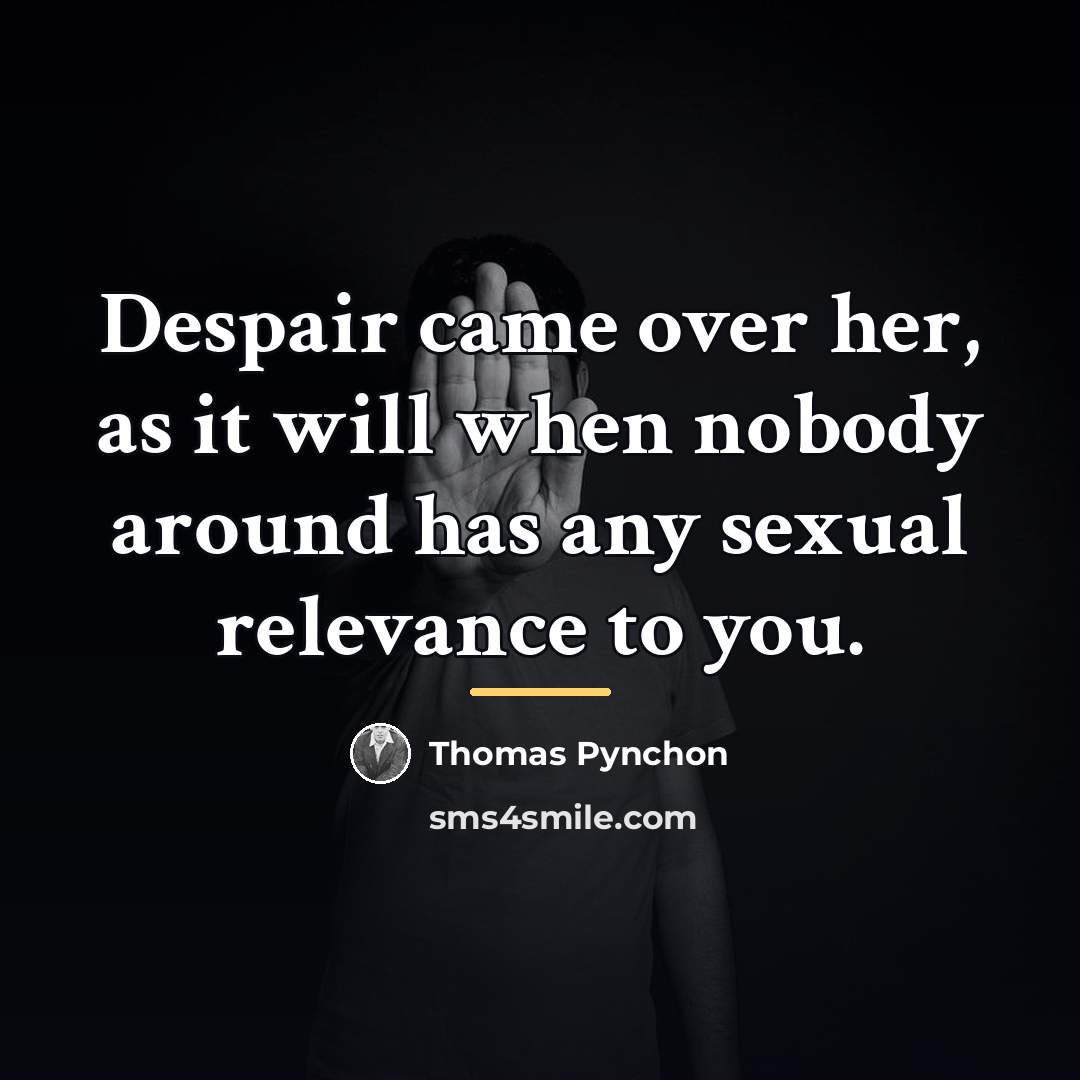“Despair came over her, as it will when nobody around…” quote by Thomas Pynchon