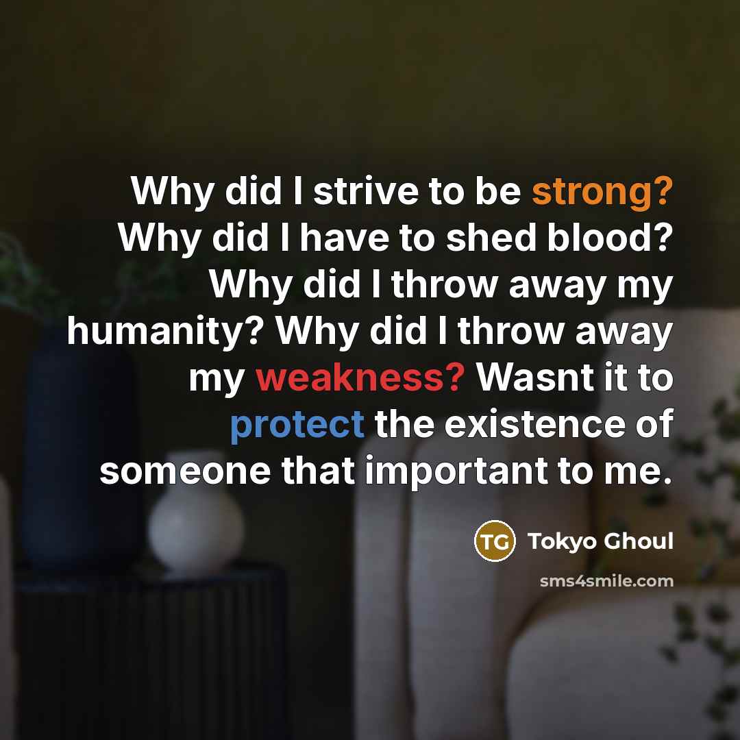 “Why did I strive to be strong? Why did I…” quote by Tokyo Ghoul